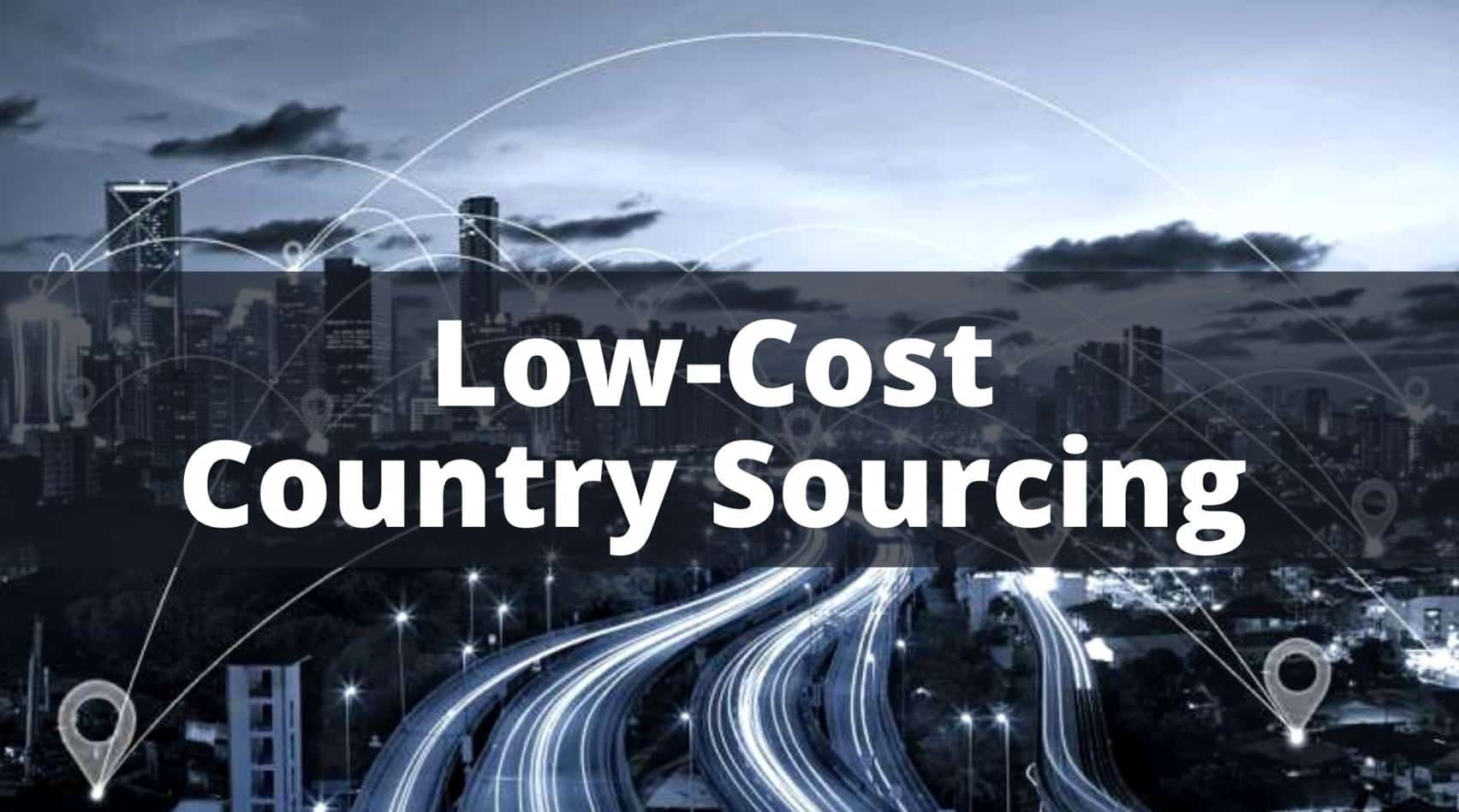 A Deep Dive into Low-Cost Country Sourcing with 6 Easy Tips